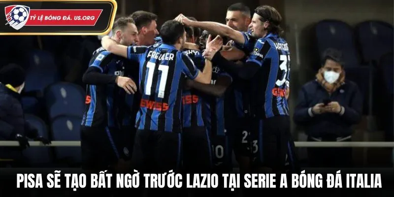 Pisa sẽ tạo bất ngờ trước Lazio tại Serie A bóng đá Italia